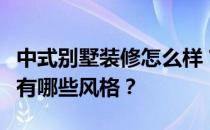 中式别墅装修怎么样？现代中式别墅装修技巧有哪些风格？