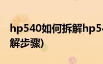 hp540如何拆解hp540拆解教程(超详细的拆解步骤)