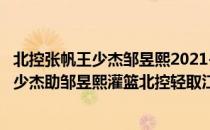 北控张帆王少杰邹昱熙2021-2022CBA常规赛12.29战报:王少杰助邹昱熙灌篮北控轻取江苏