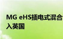 MG eHS插电式混合动力SUV将于2020年进入英国