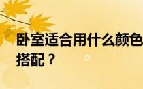 卧室适合用什么颜色装修？用什么颜色 怎么搭配？