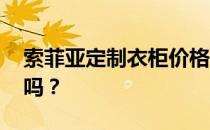 索菲亚定制衣柜价格表 索菲亚定制衣柜可以吗？