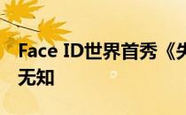 Face ID世界首秀《失败》真相是黑的因为你无知