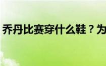 乔丹比赛穿什么鞋？为什么乔丹穿航空一号？