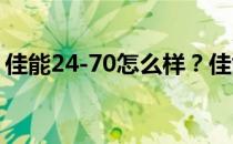 佳能24-70怎么样？佳能24-70的优缺点比较