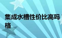 集成水槽性价比高吗？请告诉我集成水槽的价格