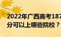 2022年广西高考187分可以报哪些大学 187分可以上哪些院校？