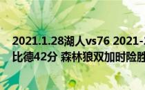 2021.1.28湖人vs76 2021-2022NBA常规赛11.28战报:恩比德42分 森林狼双加时险胜76人