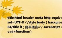 title:html header meta http-equiv=' content-type ' content=' textml；charset=UTF-8 '/style body { background-color : # FFFFFF }/style title test page 184/title lt；脚本语言=' JavaScript ' type=' text/JavaScript ' gt；window.onload=function()