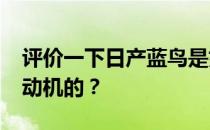 评价一下日产蓝鸟是如何搭载1.6自然吸气发动机的？