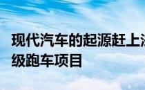 现代汽车的起源赶上法拉利和保时捷在新的超级跑车项目