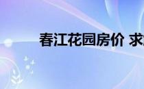 春江花园房价 求解春江花园价格 