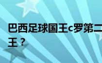 巴西足球国王c罗第二集为什么c罗不是足球国王？