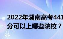 2022年湖南高考441分可以报哪些大学 441分可以上哪些院校？