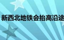 新西北地铁会抬高沿途郊区的房地产价格吗？