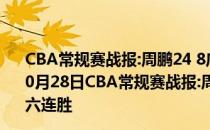 CBA常规赛战报:周鹏24 8广东五人双霸气逆转深圳六连胜10月28日CBA常规赛战报:周鹏24 8广东五人双霸气逆转深圳六连胜