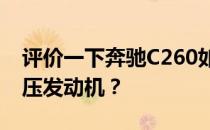 评价一下奔驰C260如何使用1.5T 4缸涡轮增压发动机？