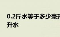 0.2斤水等于多少毫升水 0.2斤水等于多少毫升水 