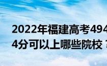 2022年福建高考494分可以报哪些大学？494分可以上哪些院校？