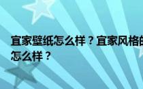 宜家壁纸怎么样？宜家风格的壁纸怎么样？宜家风格的壁纸怎么样？