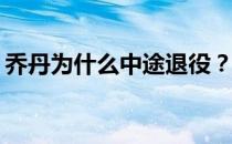 乔丹为什么中途退役？乔丹为什么中途退役？