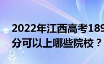 2022年江西高考189分可以报哪些大学 189分可以上哪些院校？