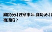 庭院设计注意事项:庭院设计应该做什么？有什么具体的注意事项吗？