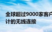 全球超过9000家客户提供专为物联网应用设计的无线连接