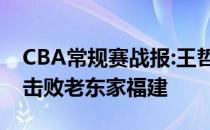 CBA常规赛战报:王哲林内线巧妙勾手助上港击败老东家福建