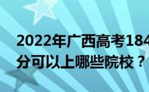 2022年广西高考184分可以报哪些大学 184分可以上哪些院校？