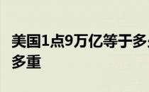 美国1点9万亿等于多少人民币 1.9万亿人民币多重 