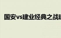 国安vs建业经典之战建业为什么专打国安？