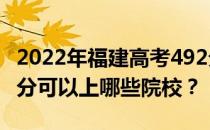 2022年福建高考492分可以报哪些大学？492分可以上哪些院校？