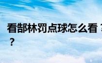 看郜林罚点球怎么看？为什么让郜林主罚点球？