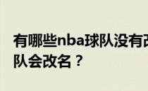 有哪些nba球队没有改名？为什么有些nba球队会改名？