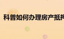 科普如何办理房产抵押 需要具备哪些条件？