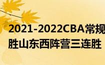 2021-2022CBA常规赛10.22战报:广厦6人双胜山东西阵营三连胜