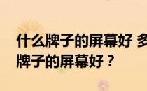 什么牌子的屏幕好 多少钱？想问问大家什么牌子的屏幕好？