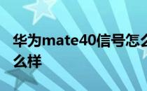 华为mate40信号怎么样 华为mate40信号怎么样 