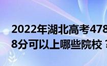 2022年湖北高考478分可以报哪些大学？478分可以上哪些院校？