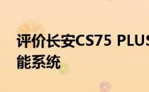 评价长安CS75 PLUS怎么样？吴彤车联网智能系统