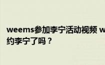 weems参加李宁活动视频 weems现在年薪多少？威姆斯签约李宁了吗？