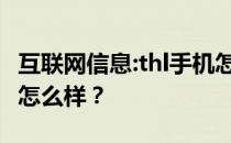 互联网信息:thl手机怎么样？thl手机参数配置怎么样？