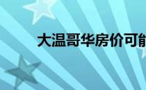 大温哥华房价可能一年内重回巅峰