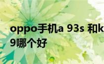 oppo手机a 93s 和k9哪个好 oppoa93s和k9哪个好 