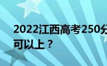 2022江西高考250分可以报哪些高校250分可以上？