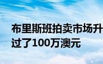 布里斯班拍卖市场升温 有六场拍卖的价格超过了100万澳元