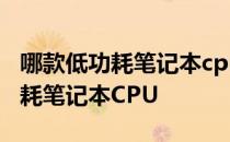 哪款低功耗笔记本cpu比较好？推荐六款低功耗笔记本CPU