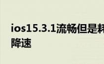 ios15.3.1流畅但是耗电 iOS14.5.1怎么解决降速 