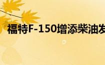 福特F-150增添柴油发动机新款式和新技术